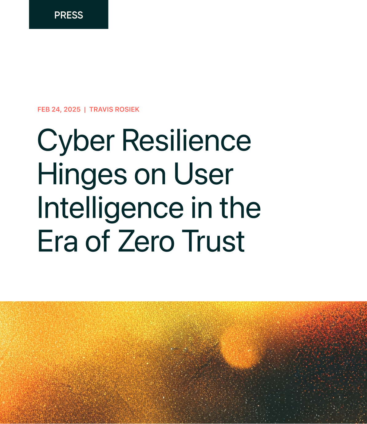 PRESS FEB 24, 2025 | TRAVIS ROSIEK Cyber Resilience Hinges on User Intelligence in the Era of Zero Trust