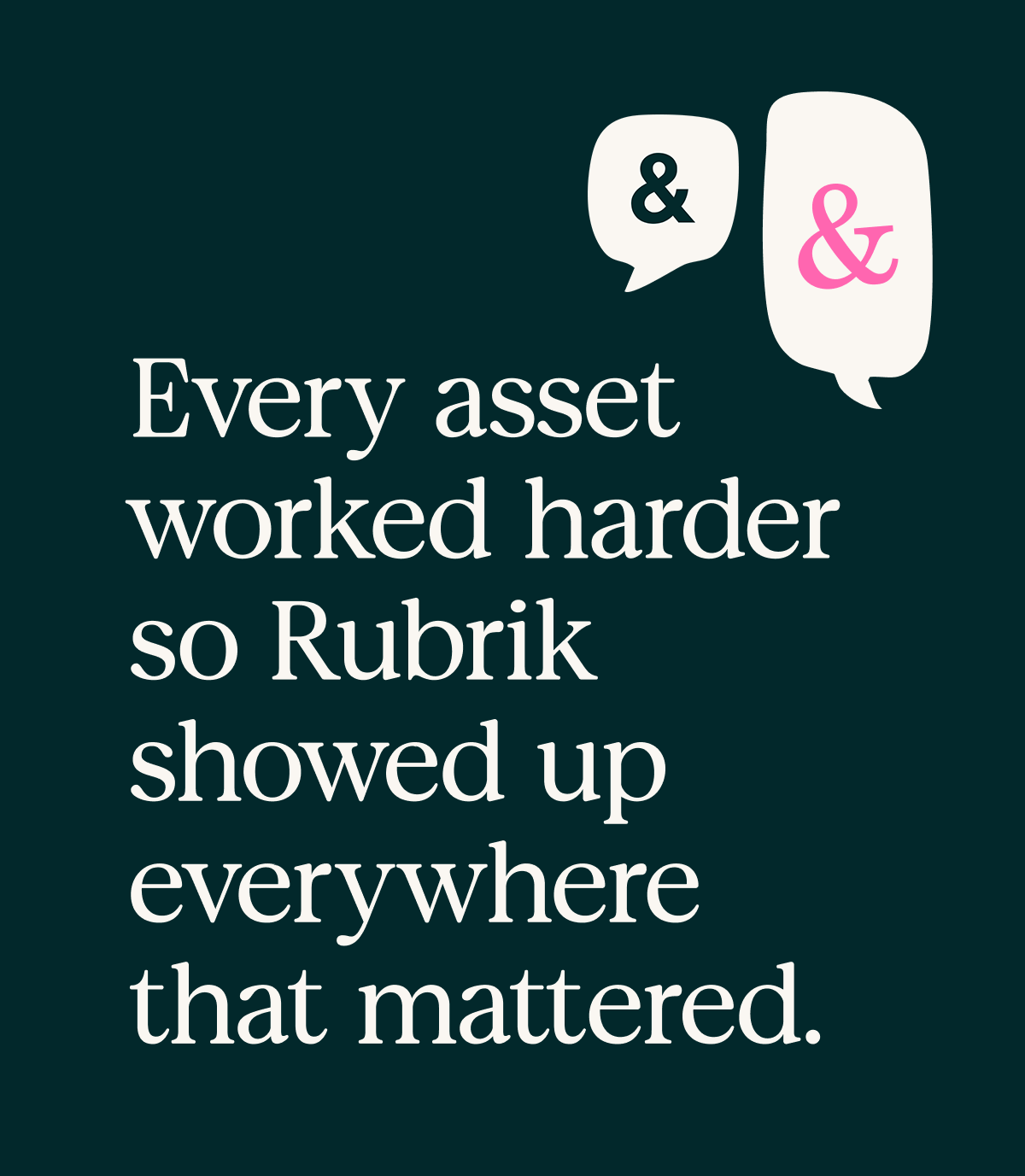 Every asset worked harder So Rubrik showed up everywhere that mattered.